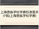 上海贵族学校学费标准是多少钱(上海贵族学校学费)