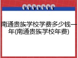 南通贵族学校学费多少钱一年(南通贵族学校年费)