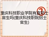 重庆科技职业学院有直招士官生吗(重庆科技职院招士官生)