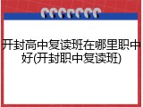 开封高中复读班在哪里职中好(开封职中复读班)
