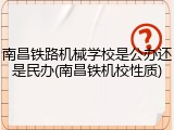 南昌铁路机械学校是公办还是民办(南昌铁机校性质)