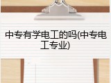 中专有学电工的吗(中专电工专业)