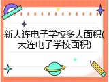 新大连电子学校多大面积(大连电子学校面积)