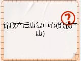 锦欣产后康复中心(锦欣产康)