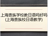 上海贵族学校教日语吗好吗(上海贵族校日语教学)