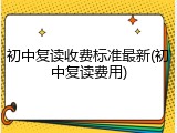 初中复读收费标准最新(初中复读费用)
