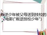叛逆少年被父母送到技校的电影("叛逆技校少年")