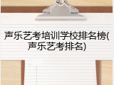 声乐艺考培训学校排名榜(声乐艺考排名)