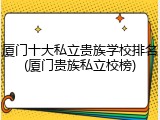 厦门十大私立贵族学校排名(厦门贵族私立校榜)