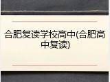 合肥复读学校高中(合肥高中复读)