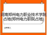 河南郑州电力职业技术学院占地(郑州电力职院占地)