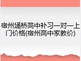 宿州埇桥高中补习一对一上门价格(宿州高中家教价)