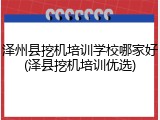 泽州县挖机培训学校哪家好(泽县挖机培训优选)