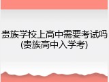 贵族学校上高中需要考试吗(贵族高中入学考)