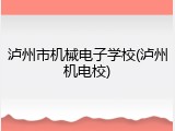 泸州市机械电子学校(泸州机电校)
