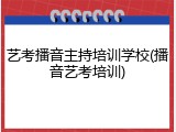 艺考播音主持培训学校(播音艺考培训)