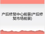 产后修复中心前景(产后修复市场前景)