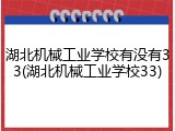 湖北机械工业学校有没有33(湖北机械工业学校33)