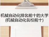 机械自动化排名前十的大学(机械自动化名校前十)