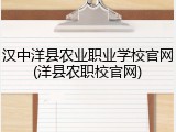 汉中洋县农业职业学校官网(洋县农职校官网)