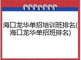 海口龙华单招培训班排名(海口龙华单招班排名)