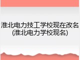 淮北电力技工学校现在改名(淮北电力学校现名)