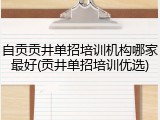 自贡贡井单招培训机构哪家最好(贡井单招培训优选)