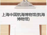 上海中国航海博物馆(航海博物馆)