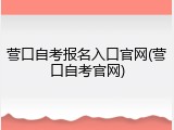 营口自考报名入口官网(营口自考官网)
