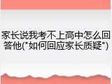 家长说我考不上高中怎么回答他("如何回应家长质疑")