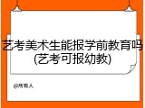 艺考美术生能报学前教育吗(艺考可报幼教)