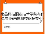 南昌科技职业技术学院有什么专业(南昌科技职院专业)
