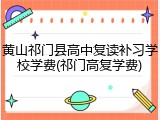 黄山祁门县高中复读补习学校学费(祁门高复学费)