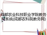 成都农业科技职业学院教务网系统(成都农科院教务网)