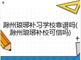 滁州琅琊补习学校靠谱吗(滁州琅琊补校可信吗)