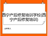西宁产后修复培训学校(西宁产后修复培训)