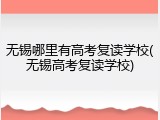 无锡哪里有高考复读学校(无锡高考复读学校)