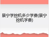 景宁学挖机多少学费(景宁挖机学费)