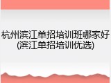 杭州滨江单招培训班哪家好(滨江单招培训优选)