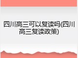 四川高三可以复读吗(四川高三复读政策)