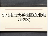 东北电力大学校区(东北电力校区)
