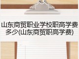 山东商贸职业学校职高学费多少(山东商贸职高学费)