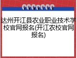 达州开江县农业职业技术学校官网报名(开江农校官网报名)