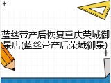 蓝丝带产后恢复重庆荣城御景店(蓝丝带产后荣城御景)