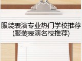 服装表演专业热门学校推荐(服装表演名校推荐)