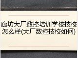 廊坊大厂数控培训学校技校怎么样(大厂数控技校如何)
