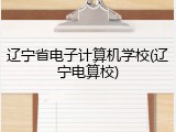 辽宁省电子计算机学校(辽宁电算校)
