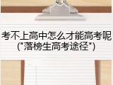 考不上高中怎么才能高考呢("落榜生高考途径")