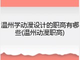 温州学动漫设计的职高有哪些(温州动漫职高)