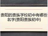 贵阳的贵族学校初中有哪些名字(贵阳贵族初中)